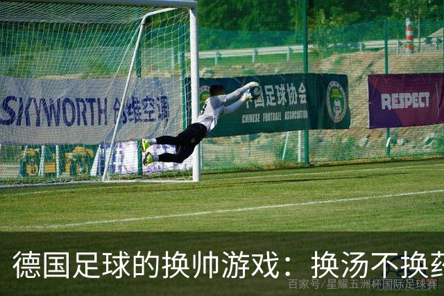 德国足球的换帅游戏：换汤不换药的幽默探讨