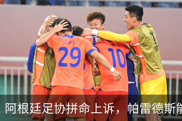 阿根廷足协拼命上诉，帕雷德斯能否重返绿茵场？